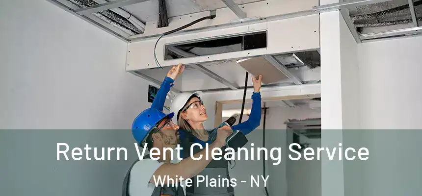 Return Vent Cleaning Service White Plains - NY